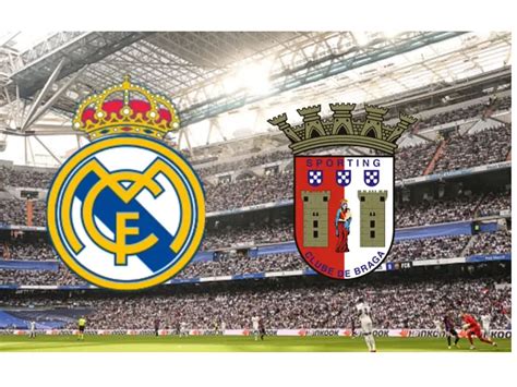 Real Madrid vs Sporting Braga .